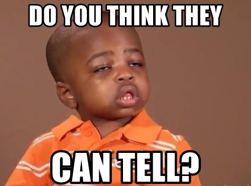 do-you-think-they-can-tell.jpg