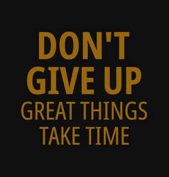 dont-give-up-great-things-take-time-inspirational-vector-29439654.jpg