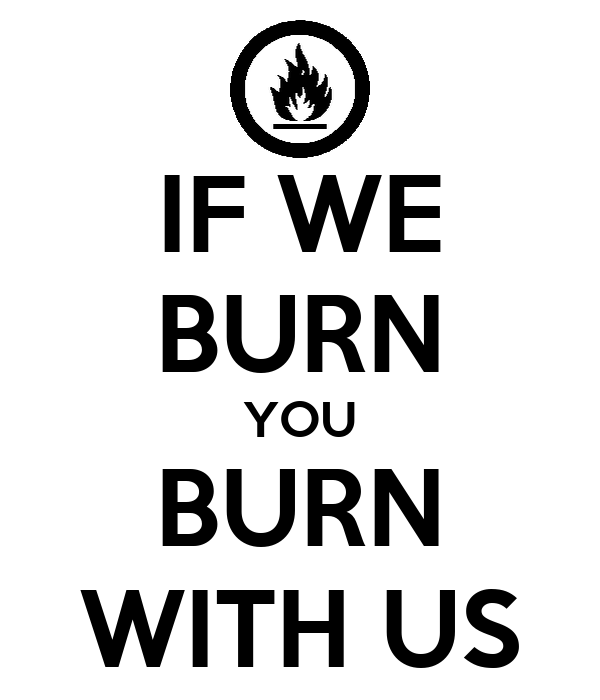if-we-burn-you-burn-with-us.png