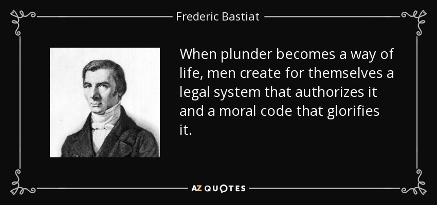quote-when-plunder-becomes-a-way-of-life-men-create-for-themselves-a-legal-system-that-authori...jpg