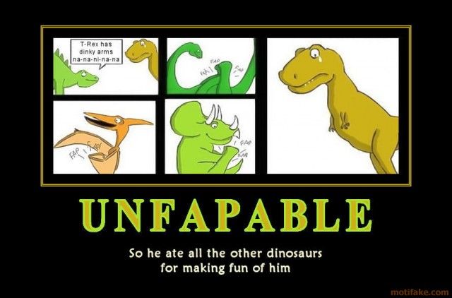 unfapable-they-wouldn-t-let-poor-t-rex-play-in-any-dinosaur-demotivational-poster-1256145386.jpg