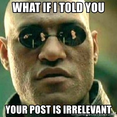 what-if-i-told-you-your-post-is-irrelevant.jpg